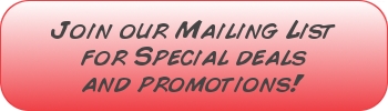 Join our mailing list to receive special promotional offers as well as unprecedented access to unique discounts including discounted shipping and order prices!